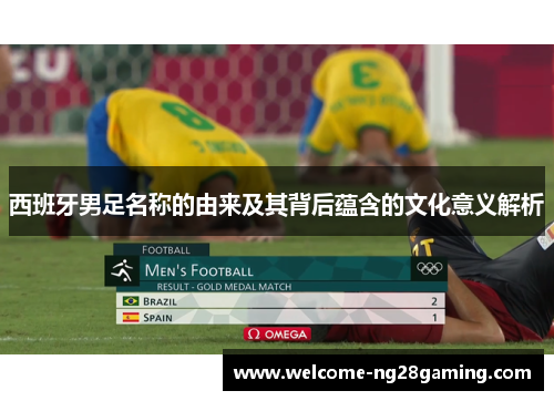 西班牙男足名称的由来及其背后蕴含的文化意义解析