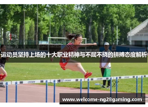 运动员坚持上场的十大职业精神与不屈不挠的拼搏态度解析