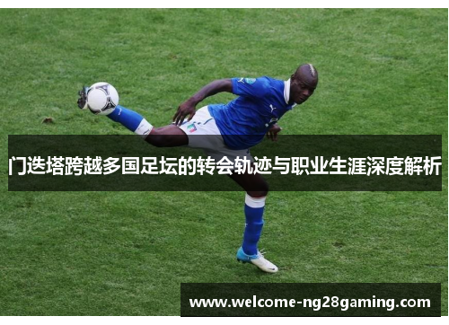 门迭塔跨越多国足坛的转会轨迹与职业生涯深度解析