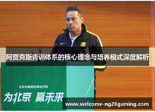 阿贾克斯青训体系的核心理念与培养模式深度解析 阿贾克斯青训体系的核心理念与培养模式深度解析