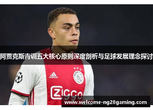 阿贾克斯青训五大核心原则深度剖析与足球发展理念探讨 阿贾克斯青训五大核心原则深度剖析与足球发展理念探讨