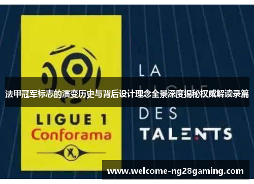 法甲冠军标志的演变历史与背后设计理念全景深度揭秘权威解读录篇