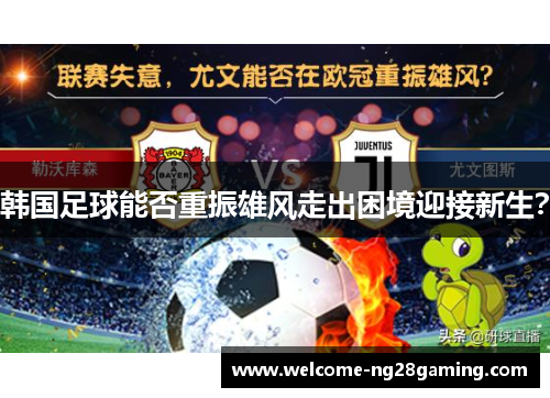 韩国足球能否重振雄风走出困境迎接新生? 韩国足球能否重振雄风走出困境迎接新生?