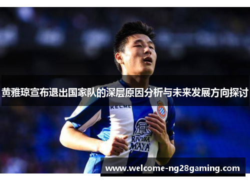 黄雅琼宣布退出国家队的深层原因分析与未来发展方向探讨