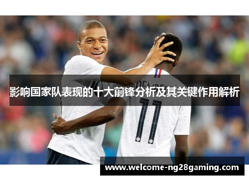 影响国家队表现的十大前锋分析及其关键作用解析
