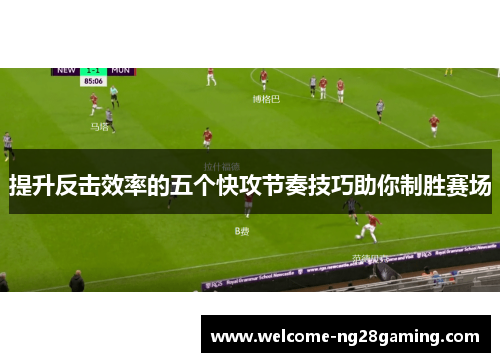 提升反击效率的五个快攻节奏技巧助你制胜赛场