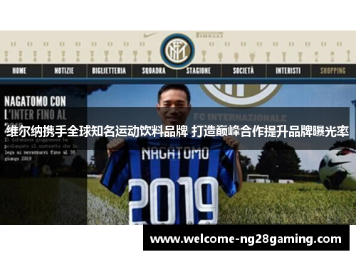 维尔纳携手全球知名运动饮料品牌 打造巅峰合作提升品牌曝光率