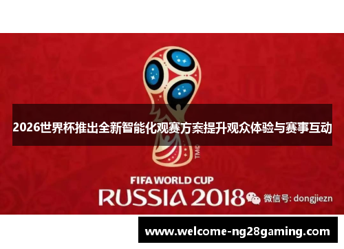 2026世界杯推出全新智能化观赛方案提升观众体验与赛事互动