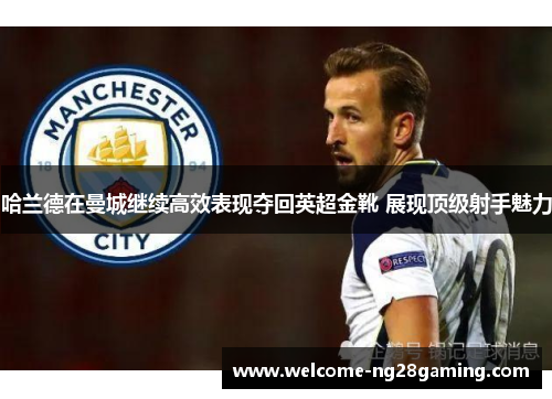 哈兰德在曼城继续高效表现夺回英超金靴 展现顶级射手魅力